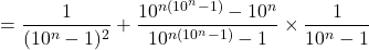 \[= \frac{1}{(10^n-1)^2} + \frac{10^{n(10^n-1)}-10^n}{10^{n(10^n-1)}-1} \times \frac{1}{10^n-1}\]