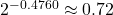 2^{- 0.4760} \approx 0.72