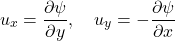 \begin{equation*}u_x = \frac{\partial \psi}{\partial y}, \quad u_y = -\frac{\partial \psi}{\partial x}\end{equation*}