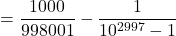 \[= \frac{1000}{998001} - \frac{1}{10^{2997}-1}\]