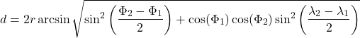 \begin{equation*} d = 2r \arcsin\sqrt{\sin^2\left(\frac{\Phi_2 - \Phi_1}{2}\right) + \cos(\Phi_1) \cos(\Phi_2) \sin^2\left(\frac{\lambda_2 - \lambda_1}{2}\right)} \end{equation*}