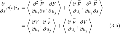 \begin{align*} \frac{\partial}{\partial s}g(s){ij} &= \left\langle \frac{\partial^2 \stackrel{\sim}F}{\partial u_i \partial s}, \frac{\partial F}{\partial u_j} \right\rangle + \left\langle \frac{\partial \stackrel{\sim}F}{\partial u_i}, \frac{\partial^2 \stackrel{\sim}F}{\partial u_j \partial s} \right\rangle \nonumber \\ &= \left\langle \frac{\partial V}{\partial u_i}, \frac{\partial \stackrel{\sim}F}{\partial u_j} \right\rangle + \left\langle \frac{\partial \stackrel{\sim}F}{\partial u_i}, \frac{\partial V}{\partial u_j} \right\rangle \hspace{3em} \text{(3.5)} \end{align*}
