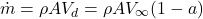 \begin{equation*}\dot{m}=\rho A V_d=\rho A V_{\infty}(1-a)\end{equation*}