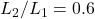 L_2/L_1 = 0.6