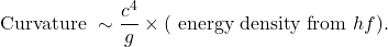 \[\text { Curvature } \sim \frac{c^4}{g} \times(\text { energy density from } h f) \text {. }\]