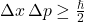 \Delta x \, \Delta p \geq \frac{\hslash}{2}