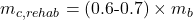 \begin{equation*}m_{c,rehab} = (0.6\text{-}0.7) \times m_b \nonumber\end{equation*}