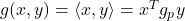g(x,y) = \langle x,y \rangle = x^T g_p y