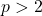 p > 2