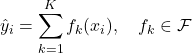\begin{equation*}\hat{y}_i = \sum_{k=1}^{K} f_k(x_i), \quad f_k \in \mathcal{F}\end{equation*}