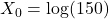 X_0 = \log(150)