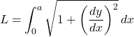 \[L = \int_0^a \sqrt{1 + \left(\frac{dy}{dx}\right)^2} \, dx\]