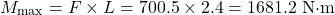 \begin{equation*}M_{\text{max}} = F \times L = 700.5 \times 2.4 = 1681.2 \text{ N&middot;m}\end{equation*}