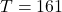 T=161