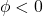 \phi < 0