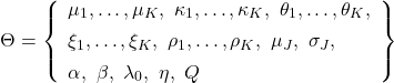 \begin{equation*} \Theta = \left\{ \begin{array}{l} \mu_1, \ldots, \mu_K,\ \kappa_1, \ldots, \kappa_K,\ \theta_1, \ldots, \theta_K, \\[4pt] \xi_1, \ldots, \xi_K,\ \rho_1, \ldots, \rho_K,\ \mu_J,\ \sigma_J, \\[4pt] \alpha,\ \beta,\ \lambda_0,\ \eta,\ Q \end{array} \right\} \end{equation*}
