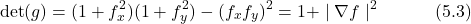 \begin{equation*} \det(g) = (1+f_x^2)(1+f_y^2) - (f_x f_y)^2 = 1+ \mid \nabla f \mid ^{2} \hspace{3em} \text{(5.3)} \end{equation*}