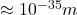 \approx 10^{-35}m
