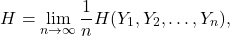 \[ H = \lim_{n \to \infty} \frac{1}{n} H(Y_1, Y_2, \ldots, Y_n),\]