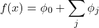 \begin{equation*}f(x) = \phi_0 + \sum_j \phi_j\end{equation*}