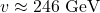 v \approx 246\ \text{GeV}