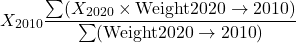 \[X_{2010}\frac{\sum (X_{2020} \times \text{Weight}{2020 \to 2010})} {\sum (\text{Weight}{2020 \to 2010})}\]