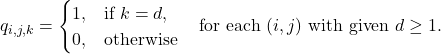 \[q_{i,j,k} =\begin{cases}1, & \text{if } k = d, \\0, & \text{otherwise}\end{cases}\quad \text{for each } (i,j) \text{ with given } d \ge 1.\]
