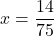x=\dfrac{14}{75}