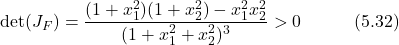 \begin{equation*} \det(J_F) = \frac{(1+x_1^2)(1+x_2^2) - x_1^2 x_2^2}{(1+x_1^2+x_2^2)^3} > 0 \hspace{3em} \text{(5.32)} \end{equation*}