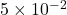 5 \times 10^{-2}