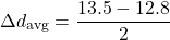 \[\Delta d_{\text{avg}} = \frac{13.5 - 12.8}{2}\]