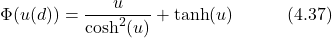 \begin{equation*} \Phi(u(d)) = \frac{u}{\cosh^2(u)} + \tanh(u) \hspace{3em} \text{(4.37)} \end{equation*}