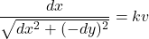 \[\frac{dx}{\sqrt{dx^2 + (-dy)^2}} = kv\]