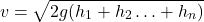\begin{equation*}v = \sqrt{2g(h_1 + h_2 \ldots + h_n)}\end{equation*}
