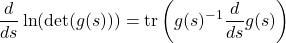 \[\frac{d}{ds}\ln(\det(g(s))) = \text{tr}\left(g(s)^{-1}\frac{d}{ds}g(s)\right)\]