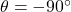 \theta = -90^\circ