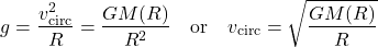 \begin{equation*}g = \frac{v_{\mathrm{circ}}^2}{R} = \frac{GM(R)}{R^2} \quad \text{or} \quad v_{\mathrm{circ}} = \sqrt{\frac{GM(R)}{R}}\end{equation*}