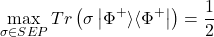 \[\max_{\sigma \in SEP}{Tr}\left( \sigma\left| \Phi^{+}\rangle\langle\Phi^{+} \right| \right) = \frac{1}{2}\]