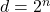 d = 2^{n}