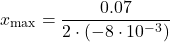 \[x_{\max} = \frac{0.07}{2 \cdot (-8 \cdot 10^{-3})}\]