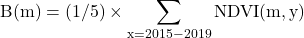 \[\mathrm{B(m) = (1/5) \times \sum_{x=2015-2019} NDVI(m,y)}\]
