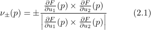 \begin{equation*} \nu_\pm(p) = \pm \frac{\frac{\partial F}{\partial u_1}(p) \times \frac{\partial F}{\partial u_2}(p)}{\left| \frac{\partial F}{\partial u_1}(p) \times \frac{\partial F}{\partial u_2}(p) \right|} \hspace{3em} \text{(2.1)} \end{equation*}