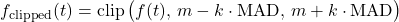 \begin{equation*} f_{\text{clipped}}(t) = \operatorname{clip}\big(f(t),\, m - k\cdot \mathrm{MAD},\, m + k\cdot \mathrm{MAD}\big) \end{equation*}