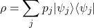 \begin{equation*}\rho = \sum_j p_j |\psi_j\rangle\langle\psi_j|\end{equation*}