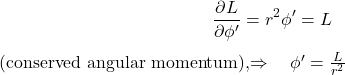 Rendered by QuickLaTeX.com \begin{equation*}\quad\frac{\partial L}{\partial \phi'}= r^{2} \phi' = L \;\; \text{(conserved angular momentum)},\Rightarrow \quad \phi' = \frac{L}{r^{2}}\end{equation*}