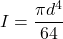 I = \dfrac{\pi d^4}{64}