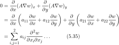 \begin{align*} 0 &= \frac{\partial}{\partial x}(A\nabla w)_x + \frac{\partial}{\partial y}(A\nabla w)_y \nonumber \\ &= \frac{\partial}{\partial x}\left(a_{11}\frac{\partial w}{\partial x} + a_{12}\frac{\partial w}{\partial y}\right) + \frac{\partial}{\partial y}\left(a_{21}\frac{\partial w}{\partial x} + a_{22}\frac{\partial w}{\partial y}\right) \nonumber \\ &= \sum_{i,j=1}^2 a_{ij}\frac{\partial^2 w}{\partial x_i \partial x_j} \dots \hspace{3em} \text{(5.35)} \end{align*}