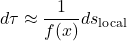 \[d \tau \approx \frac{1}{f(x)} d s_{\text {local }}\]
