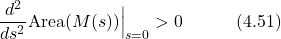 \begin{equation*} \frac{d^2}{ds^2}\text{Area}(M(s)) \Big|_{s=0} > 0 \hspace{3em} \text{(4.51)} \end{equation*}