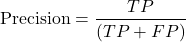 \begin{equation*}\mathrm{Precision} = {TP \over (TP+FP)}\end{equation*}